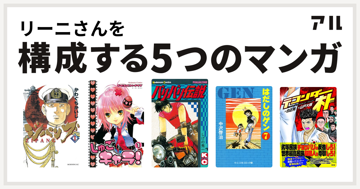 リーニさんを構成するマンガはジパング しゅごキャラ バリバリ伝説 はだしのゲン テコンダー朴 私を構成する5つのマンガ アル