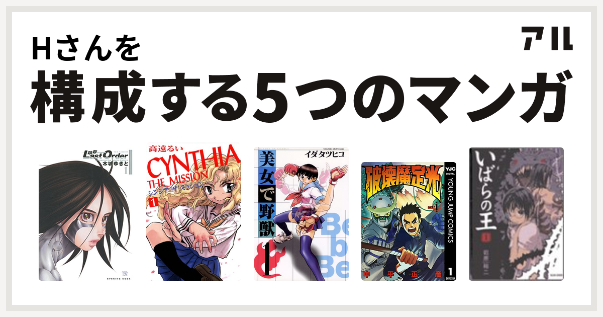 Hさんを構成するマンガは銃夢 Last Order New Edition Cynthia The Mission シンシアザミッション 美女で野獣 破壊魔定光 いばらの王 私を構成する5つのマンガ アル