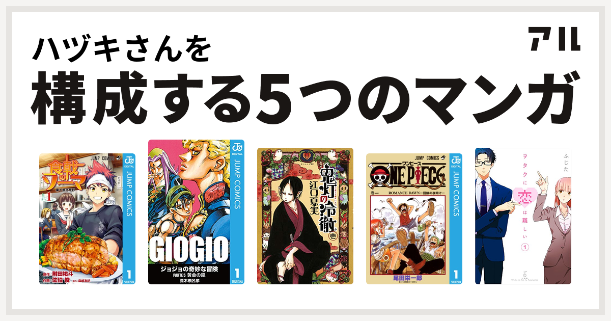 ハヅキさんを構成するマンガは食戟のソーマ ジョジョの奇妙な冒険 第5部 鬼灯の冷徹 One Piece ヲタクに恋は難しい 私を構成する5つのマンガ アル