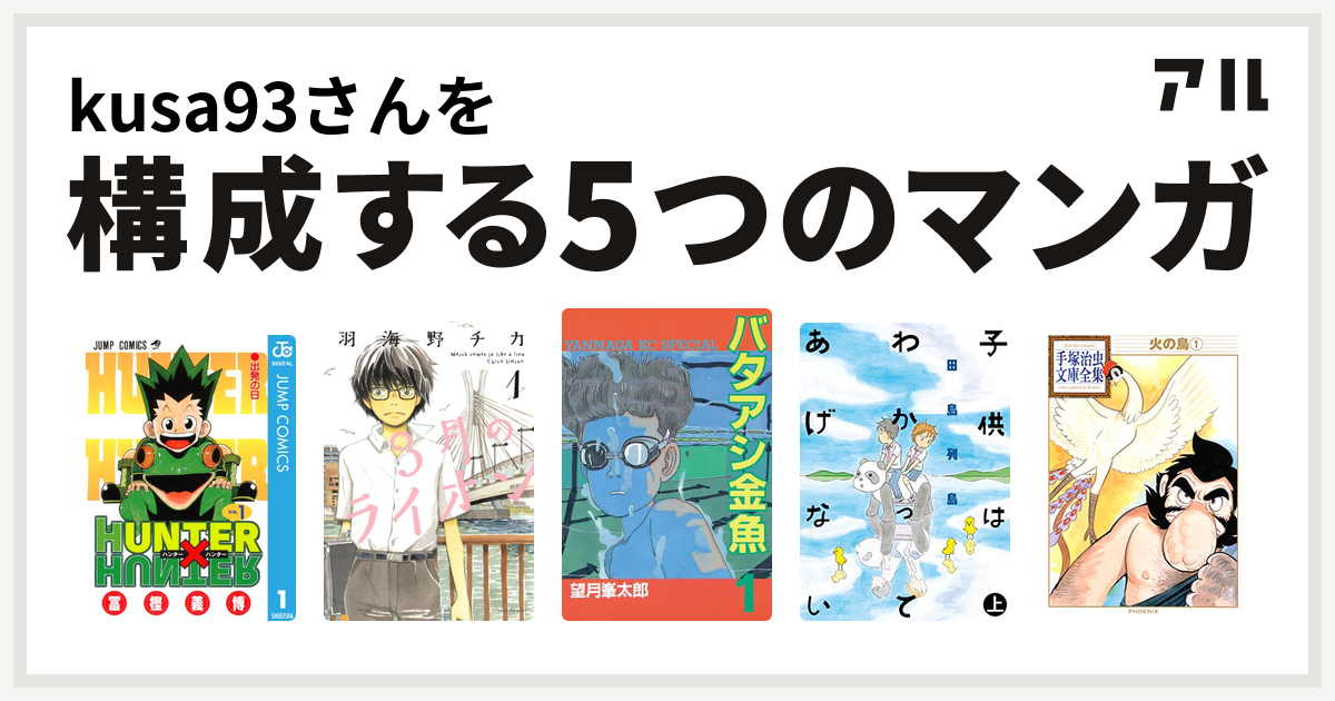 Kusa93さんを構成するマンガはhunter Hunter 3月のライオン バタアシ金魚 子供はわかってあげない 火の鳥 私を構成する5つのマンガ アル