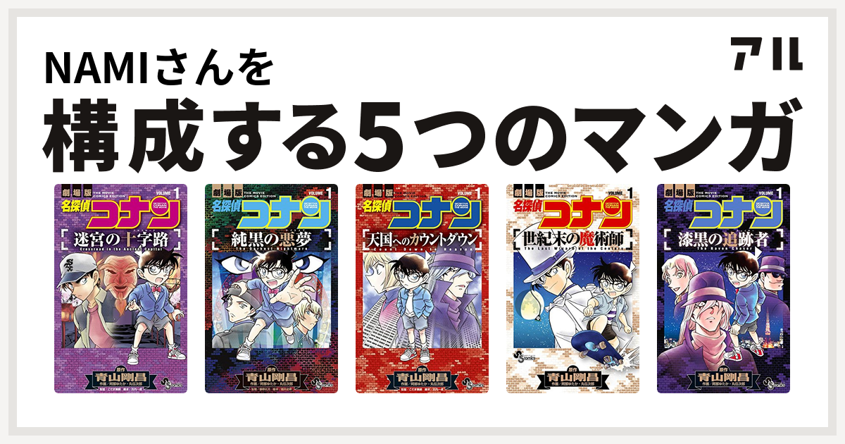 Namiさんを構成するマンガは名探偵コナン 迷宮の十字路 名探偵コナン 純黒の悪夢 名探偵コナン 天国へのカウントダウン 名探偵コナン 世紀末の魔術師 名探偵コナン 漆黒の追跡者 私を構成する5つのマンガ アル