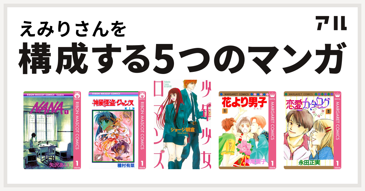 えみりさんを構成するマンガはnana ナナ 神風怪盗ジャンヌ 少年少女ロマンス 花より男子 恋愛カタログ 私を構成する5つのマンガ アル