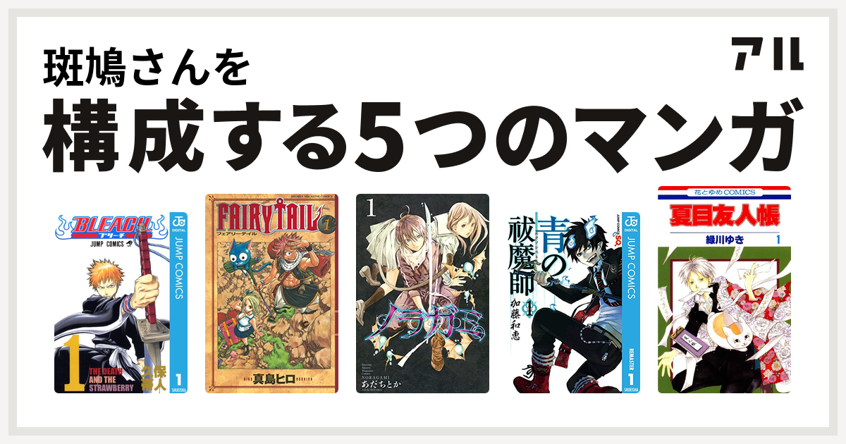 斑鳩さんを構成するマンガはbleach Fairy Tail ノラガミ 青の祓魔師 夏目友人帳 私を構成する5つのマンガ アル