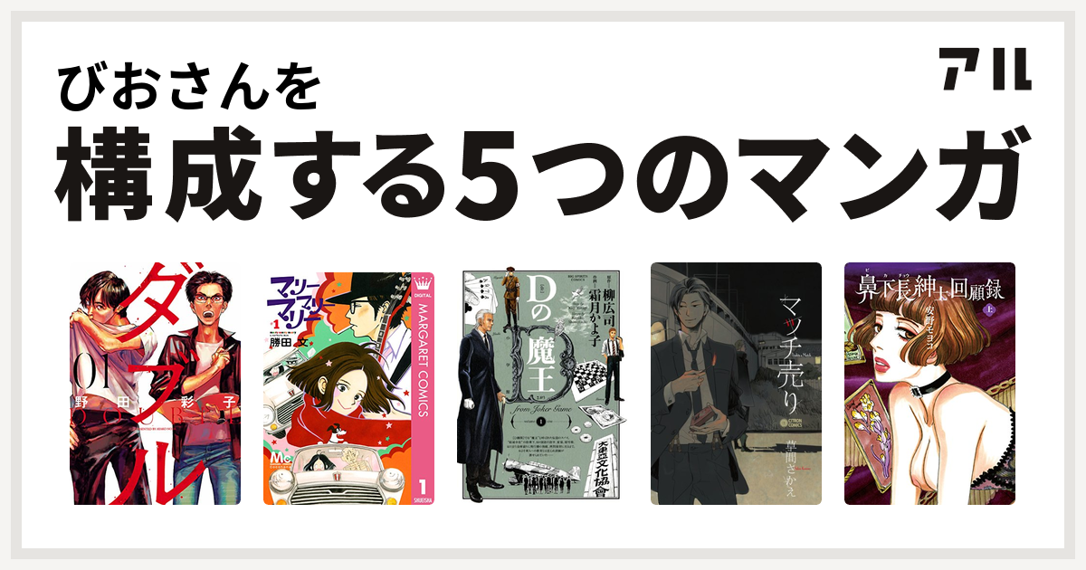 びおさんを構成するマンガはダブル マリーマリーマリー Dの魔王 マッチ売り 鼻下長紳士回顧録 私を構成する5つのマンガ アル