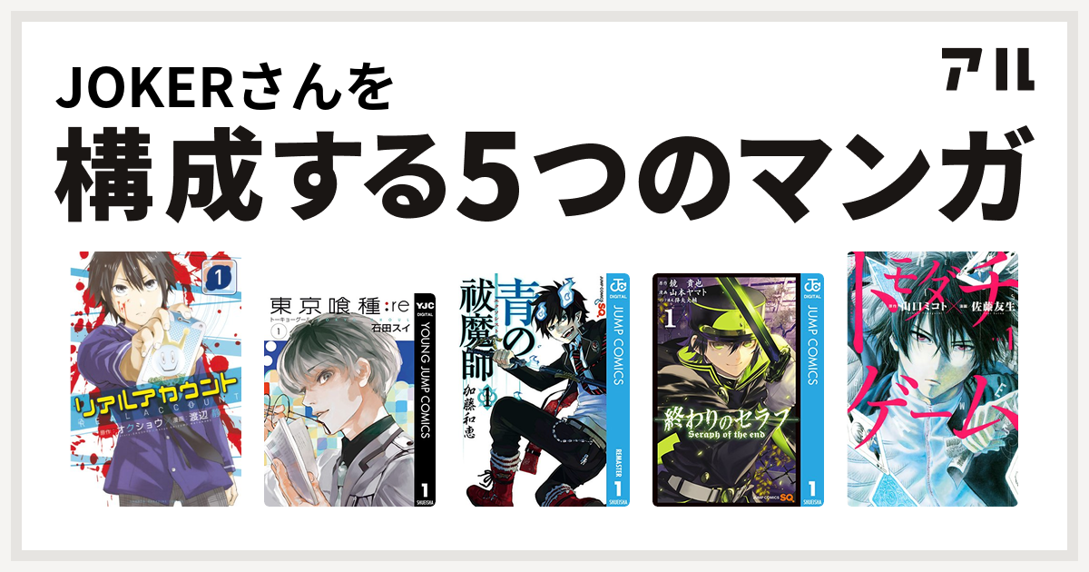 Jokerさんを構成するマンガはリアルアカウント 東京喰種トーキョーグール Re 青の祓魔師 終わりのセラフ トモダチゲーム 私を構成する5つのマンガ アル