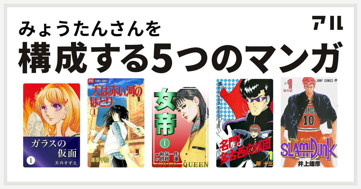 みょうたんさんを構成するマンガはガラスの仮面 天は赤い河のほとり 女帝 名門 多古西応援団 Slam Dunk スラムダンク 私を構成する5つのマンガ アル