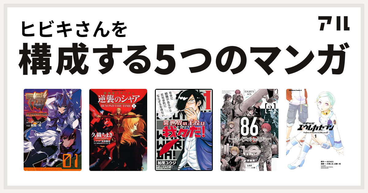 ヒビキさんを構成するマンガはマブラヴ オルタネイティヴ 機動戦士ガンダム 逆襲のシャア Beyond The Time 異世界の主役は我々だ 86ーエイティシックスー 交響詩篇エウレカセブン 私を構成する5つのマンガ アル