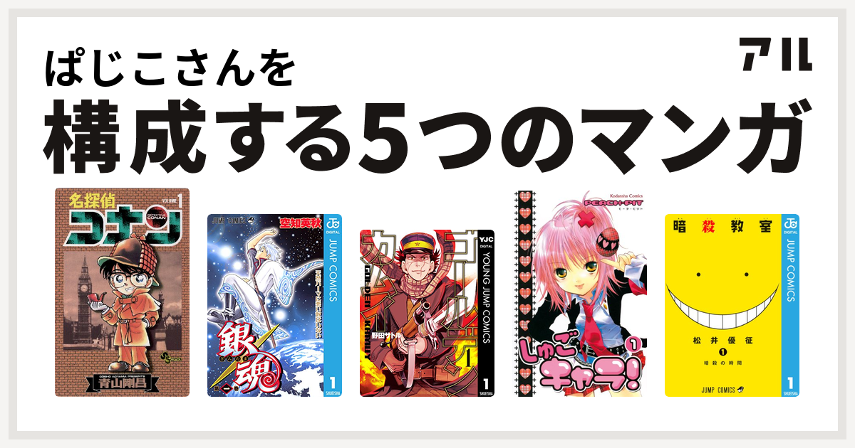 ぱじこさんを構成するマンガは名探偵コナン 銀魂 ゴールデンカムイ しゅごキャラ 暗殺教室 私を構成する5つのマンガ アル