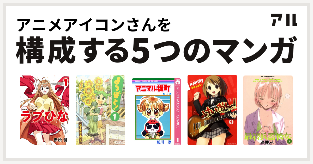 アニメアイコンさんを構成するマンガはラブひな よつばと アニマル横町 けいおん 最終兵器彼女 私を構成する5つのマンガ アル
