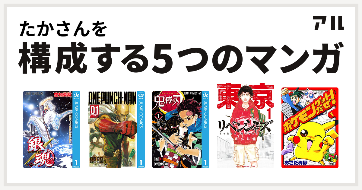 たかさんを構成するマンガは銀魂 ワンパンマン 鬼滅の刃 東京卍リベンジャーズ ポケモンゲットだぜ 私を構成する5つのマンガ アル
