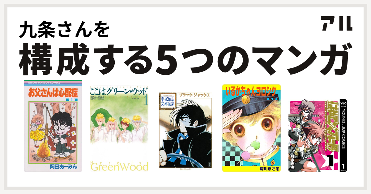 九条さんを構成するマンガはお父さんは心配症 ここはグリーン ウッド ブラック ジャック いるかちゃんヨロシク はやて ブレード 私を構成する5つのマンガ アル