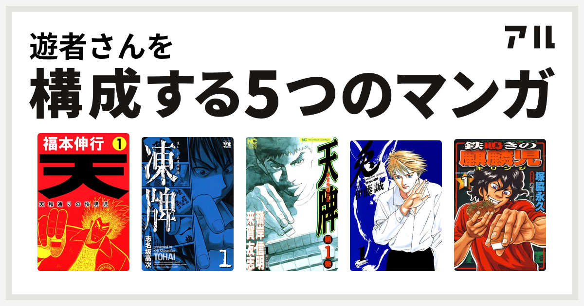 遊者さんを構成するマンガは天 天和通りの快男児 凍牌 とうはい 裏レート麻雀闘牌録 天牌 麻雀飛龍伝説 兎 野性の闘牌 鉄鳴きの麒麟児 私を構成する5つのマンガ アル