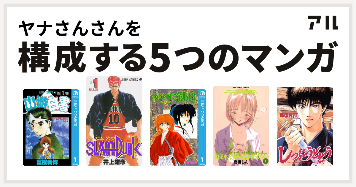 ヤナさんさんを構成するマンガは幽遊白書 Slam Dunk スラムダンク るろうに剣心 明治剣客浪漫譚 最終兵器彼女 しっぷうどとう 私を構成する5つのマンガ アル