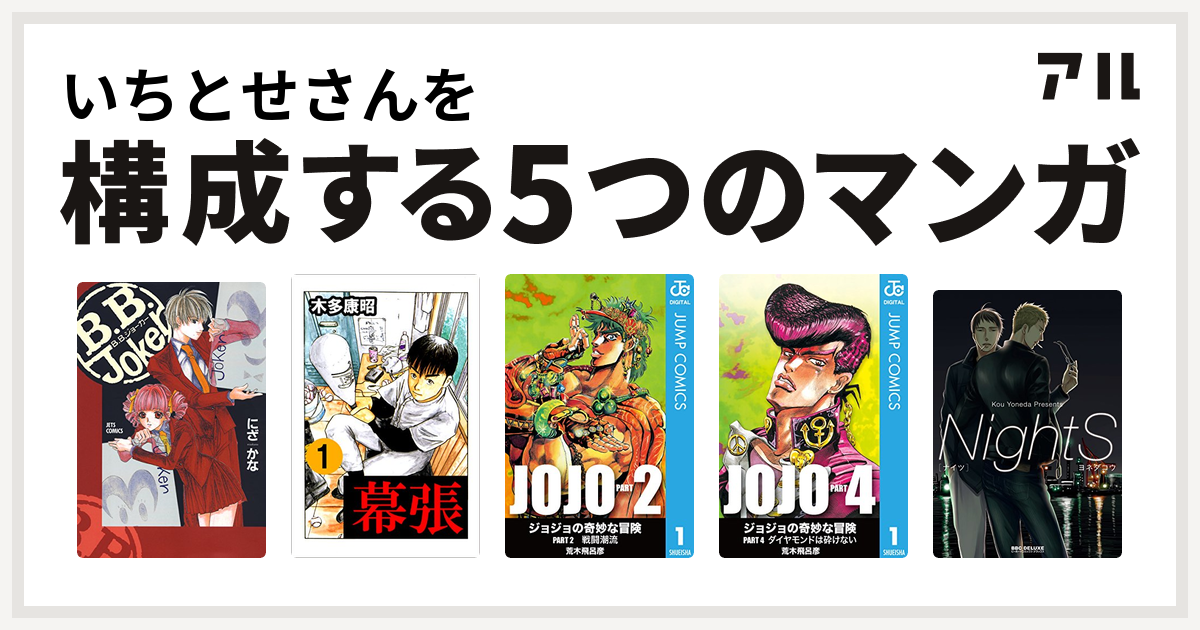 いちとせさんを構成するマンガはb B Joker 幕張 ジョジョの奇妙な冒険 第2部 ジョジョの奇妙な冒険 第4部 Nights 私を構成する5つの マンガ アル