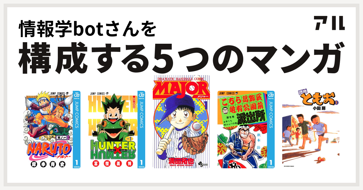 情報学botさんを構成するマンガはnaruto ナルト Hunter Hunter Major こちら葛飾区亀有公園前派出所 団地ともお 私を構成する5つのマンガ アル