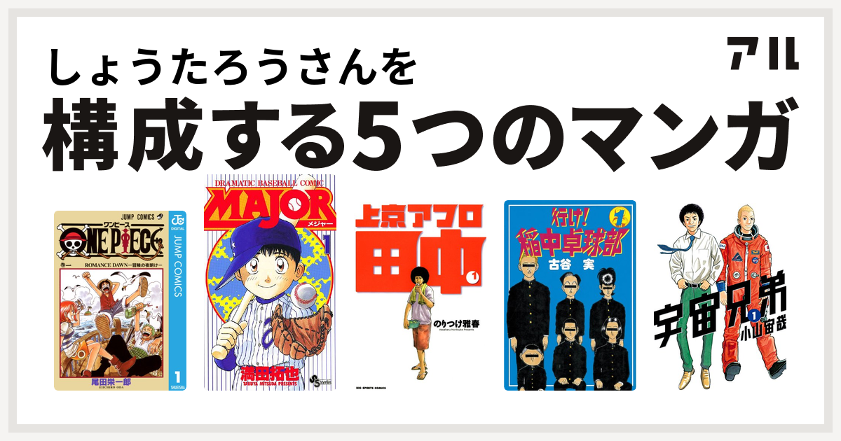 しょうたろうさんを構成するマンガはone Piece Major 上京アフロ田中 行け 稲中卓球部 宇宙兄弟 私を構成する5つのマンガ アル