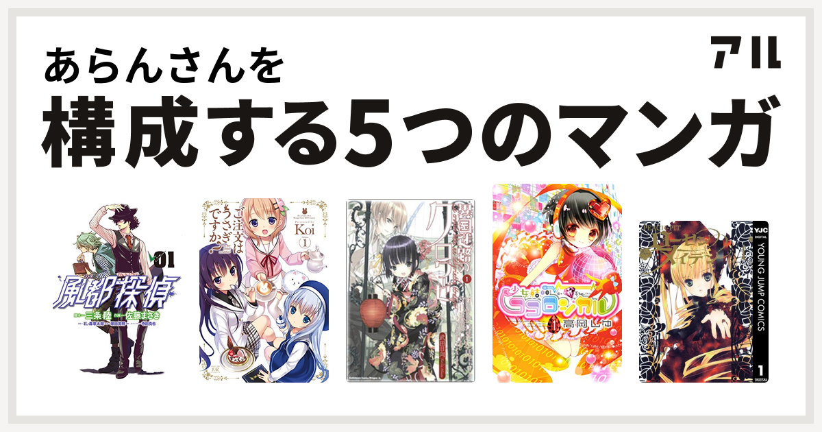 あらんさんを構成するマンガは風都探偵 ご注文はうさぎですか 異国迷路のクロワーゼ 少女結晶ココロジカル ローゼンメイデン 私を構成する5つのマンガ アル