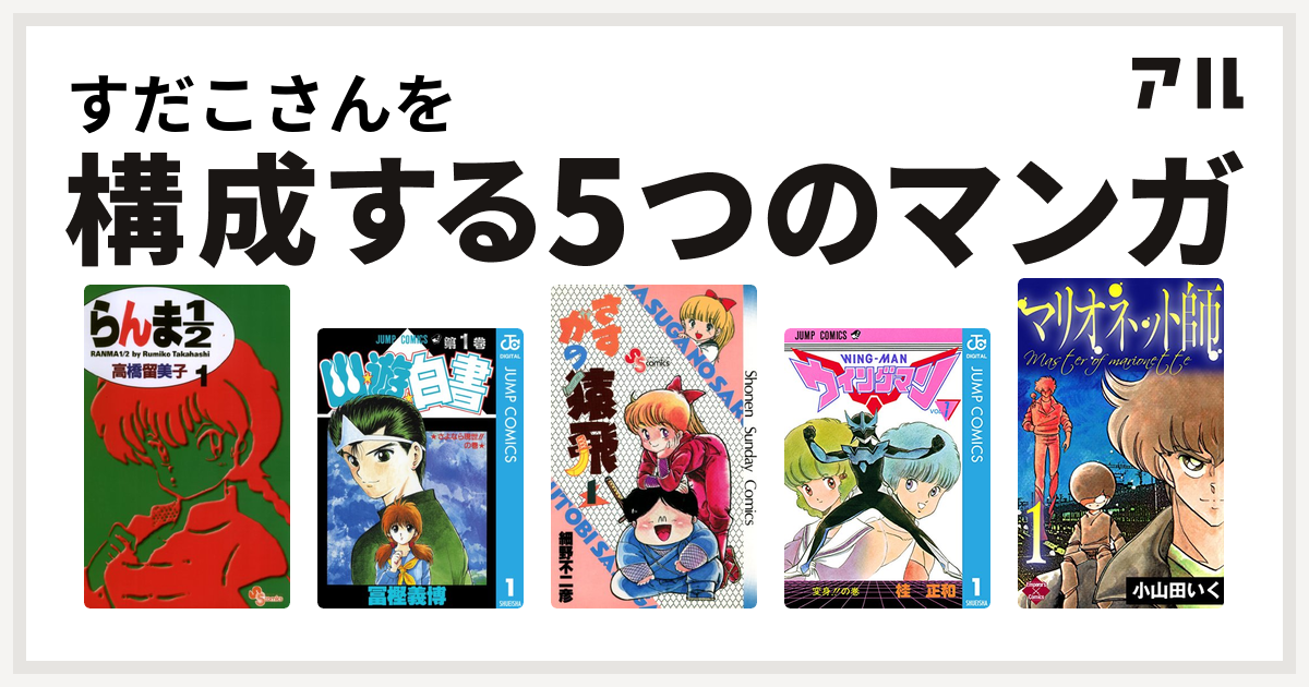 すだこさんを構成するマンガはらんま1 2 幽遊白書 さすがの猿飛 ウイングマン マリオネット師 第4巻 私を構成する5つのマンガ アル