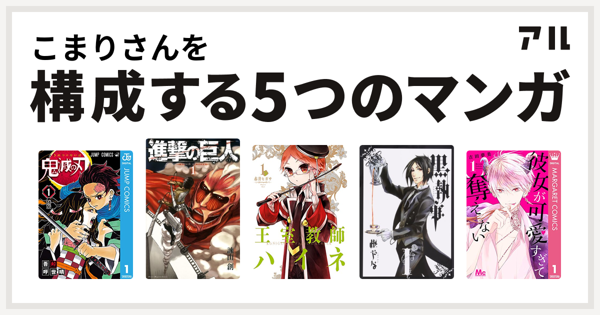 こまりさんを構成するマンガは鬼滅の刃 進撃の巨人 王室教師ハイネ 黒執事 彼女が可愛すぎて奪えない 私を構成する5つのマンガ アル