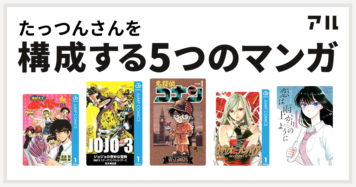 たっつんさんを構成するマンガは地獄先生ぬ べ ジョジョの奇妙な冒険 第3部 名探偵コナン ロザリオとバンパイア Season Ii 恋は雨上がりのように 私を構成する5つのマンガ アル