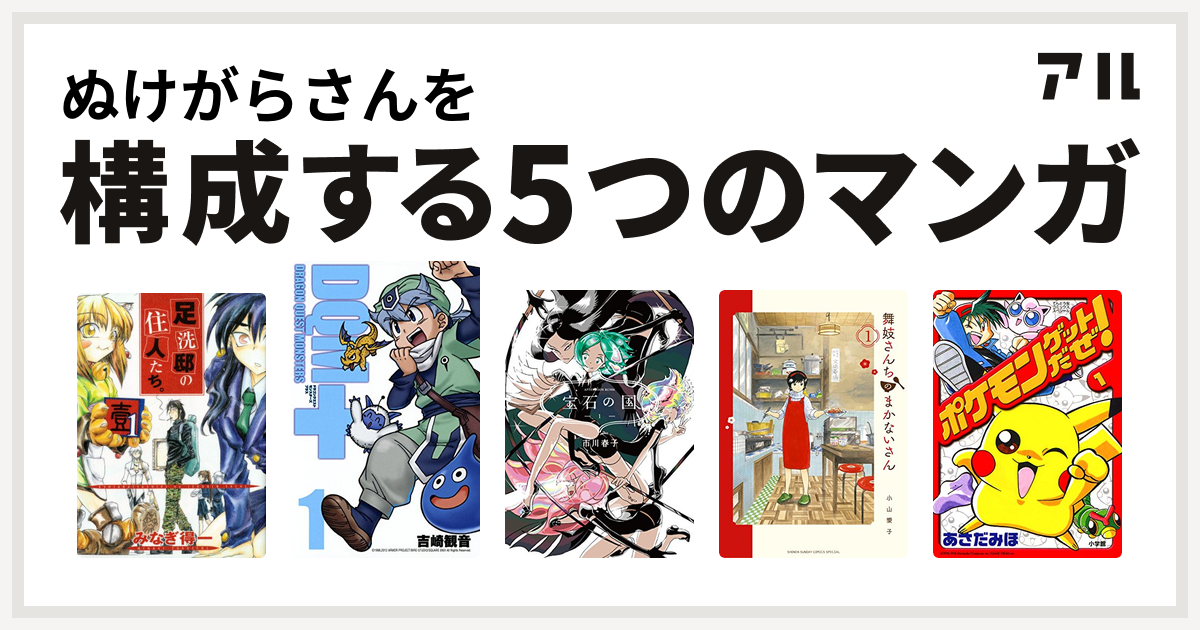 ぬけがらさんを構成するマンガは足洗邸の住人たち ドラゴンクエストモンスターズ 宝石の国 舞妓さんちのまかないさん ポケモンゲットだぜ 私を構成する5つのマンガ アル