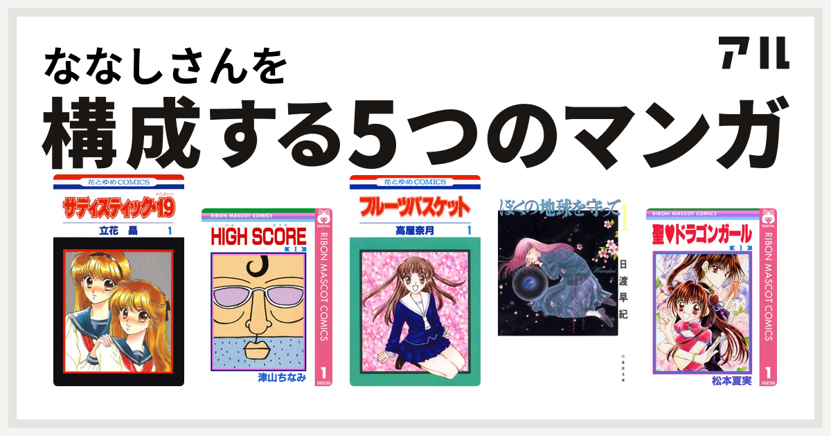 ななしさんを構成するマンガはサディスティック 19 High Score フルーツバスケット ぼくの地球を守って 聖 ドラゴンガール 私を構成する5つのマンガ アル