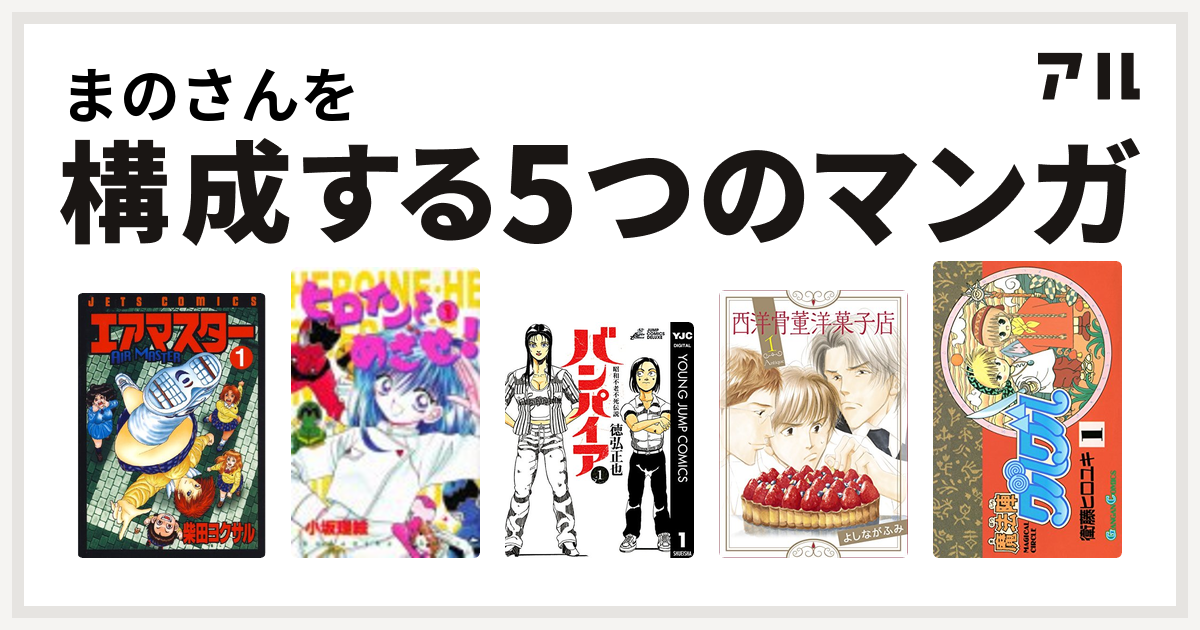 まのさんを構成するマンガはエアマスター ヒロインをめざせ 昭和不老不死伝説 バンパイア 西洋骨董洋菓子店 魔法陣グルグル 私を構成する5つのマンガ アル