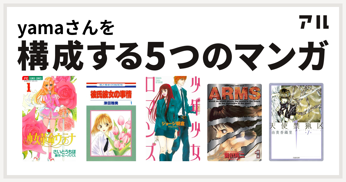 Yamaさんを構成するマンガは少女革命ウテナ 彼氏彼女の事情 少年少女ロマンス Arms 天使禁猟区 私を構成する5つのマンガ アル