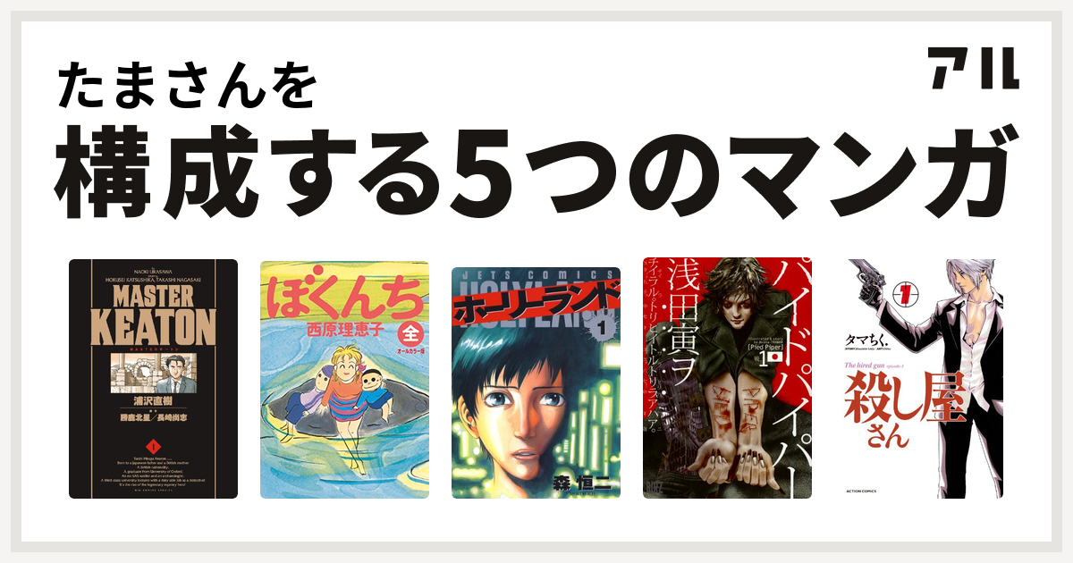 たまさんを構成するマンガはmasterキートン ぼくんち ホーリーランド パイドパイパー 殺し屋さん 私を構成する5つのマンガ アル