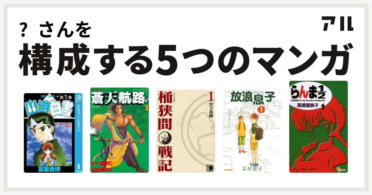 さんを構成するマンガは幽遊白書 蒼天航路 センゴク外伝 桶狭間戦記 放浪息子 らんま1 2 私を構成する5つのマンガ アル