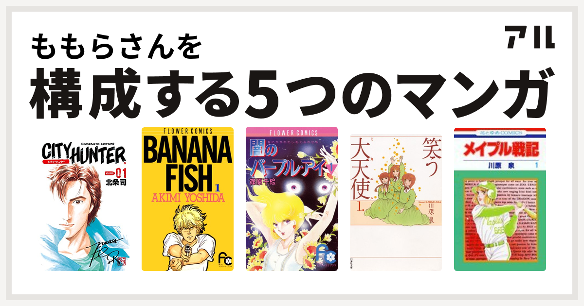 ももらさんを構成するマンガはシティーハンター Banana Fish 闇のパープル アイ 笑う大天使 メイプル戦記 私を構成する5つのマンガ アル