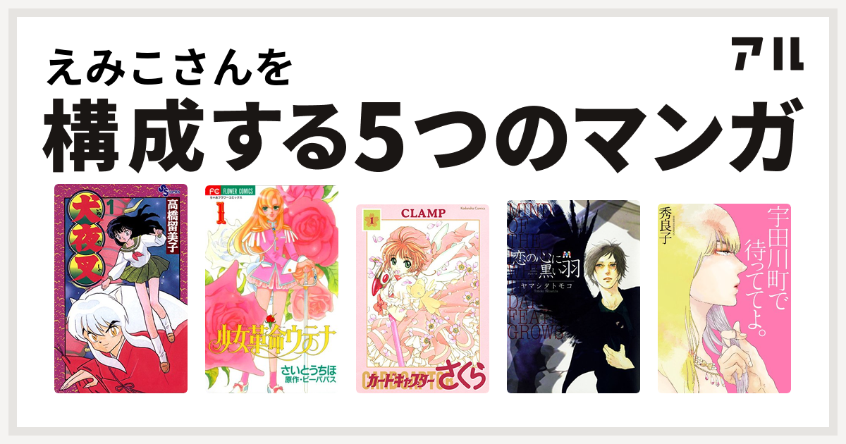 えみこさんを構成するマンガは犬夜叉 少女革命ウテナ カードキャプターさくら 恋の心に黒い羽 宇田川町で待っててよ 私を構成する5つのマンガ アル