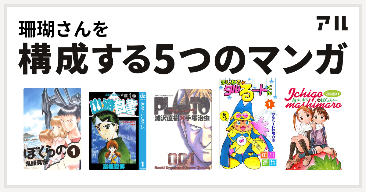 珊瑚さんを構成するマンガはぼくらの 幽遊白書 Pluto まじかる タルるートくん 苺ましまろ 私を構成する5つのマンガ アル