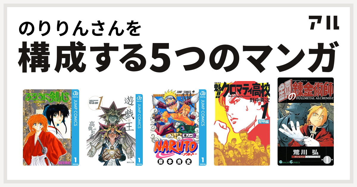 のりりんさんを構成するマンガはるろうに剣心 明治剣客浪漫譚 遊 戯 王 Naruto ナルト 魁 クロマティ高校 鋼の錬金術師 私を構成する5つのマンガ アル