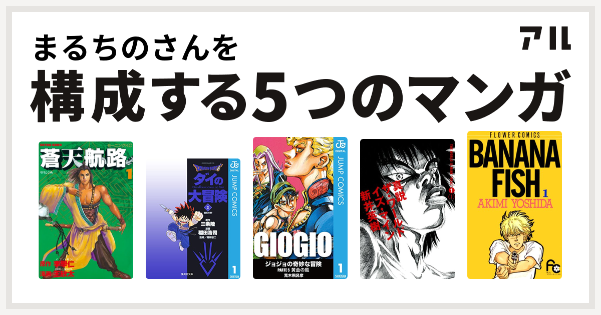 まるちのさんを構成するマンガは蒼天航路 Dragon Quest ダイの大冒険 ジョジョの奇妙な冒険 第5部 真説 ザ ワールド イズ マイン Banana Fish 私を構成する5つのマンガ アル