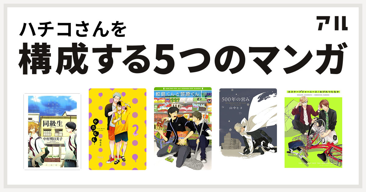 ハチコさんを構成するマンガは同級生 やたもも 鮫島くんと笹原くん 500年の営み エスケープジャーニー 私を構成する5つのマンガ アル