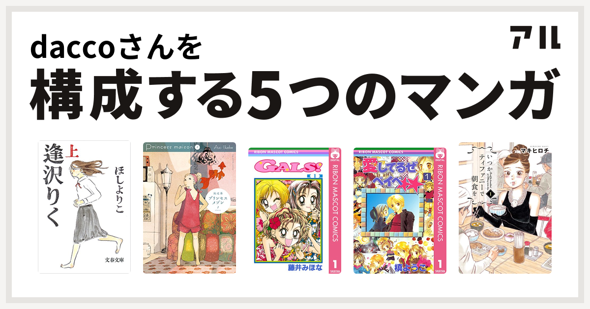Daccoさんを構成するマンガは逢沢りく プリンセスメゾン Gals 愛してるぜベイベ いつかティファニーで朝食を 私を構成する5つのマンガ アル