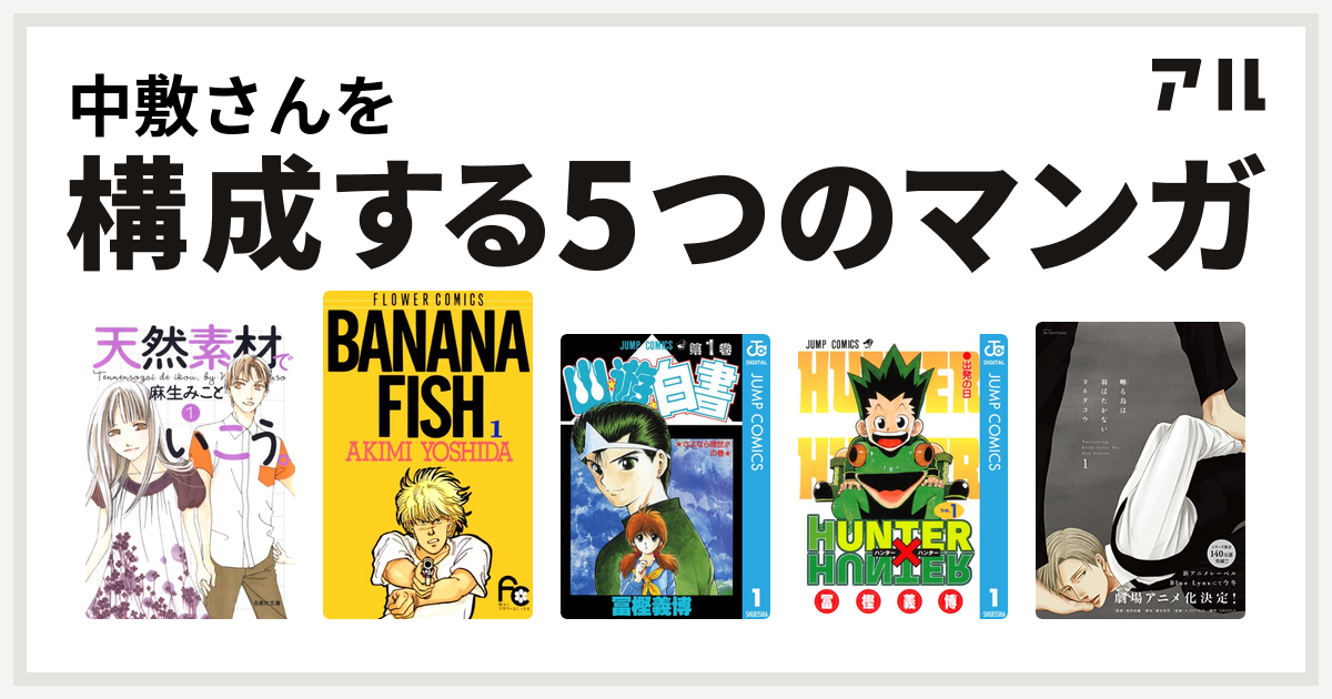 中敷さんを構成するマンガは天然素材でいこう Banana Fish 幽遊白書 Hunter Hunter 囀る鳥は羽ばたかない 私を構成する5つのマンガ アル