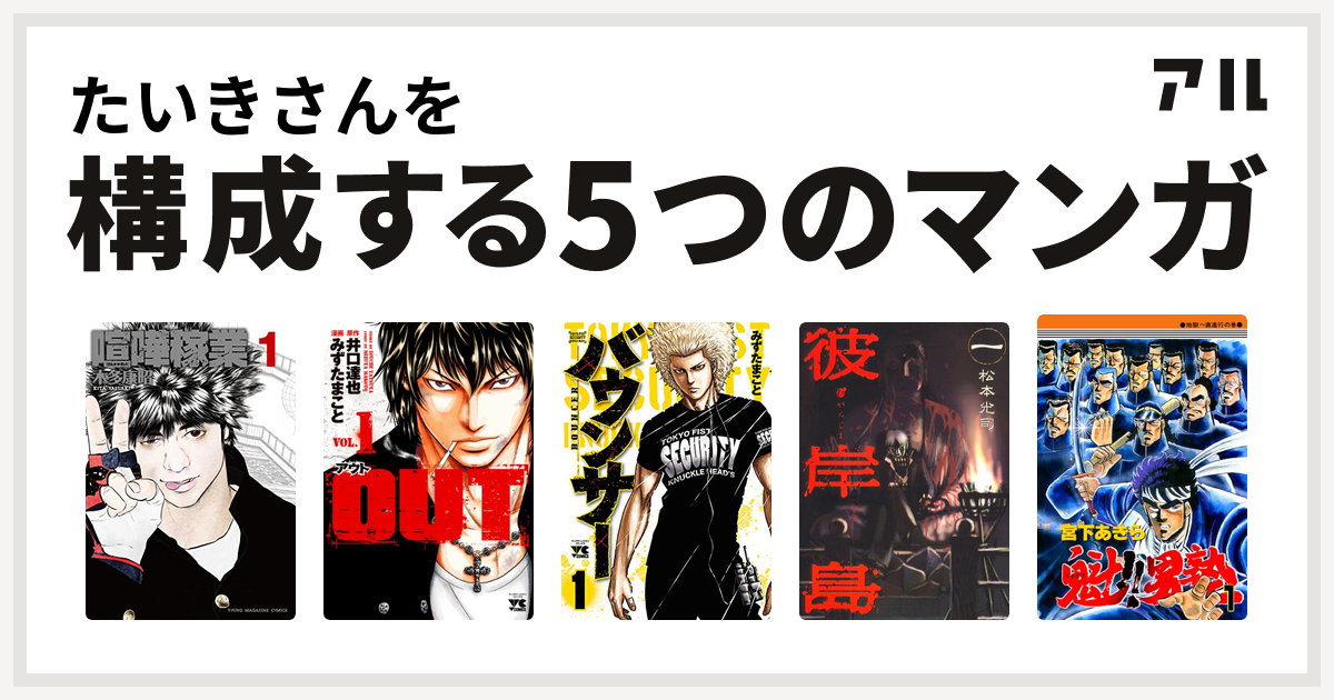 たいきさんを構成するマンガは喧嘩稼業 Out バウンサー 彼岸島 魁 男塾 私を構成する5つのマンガ アル