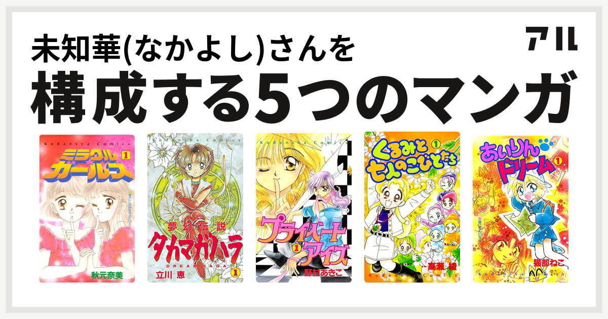 未知華 なかよし さんを構成するマンガはミラクル ガールズ 夢幻伝説タカマガハラ プライベートアイズ くるみと七人のこびとたち あいりん ドリーム 私を構成する5つのマンガ アル