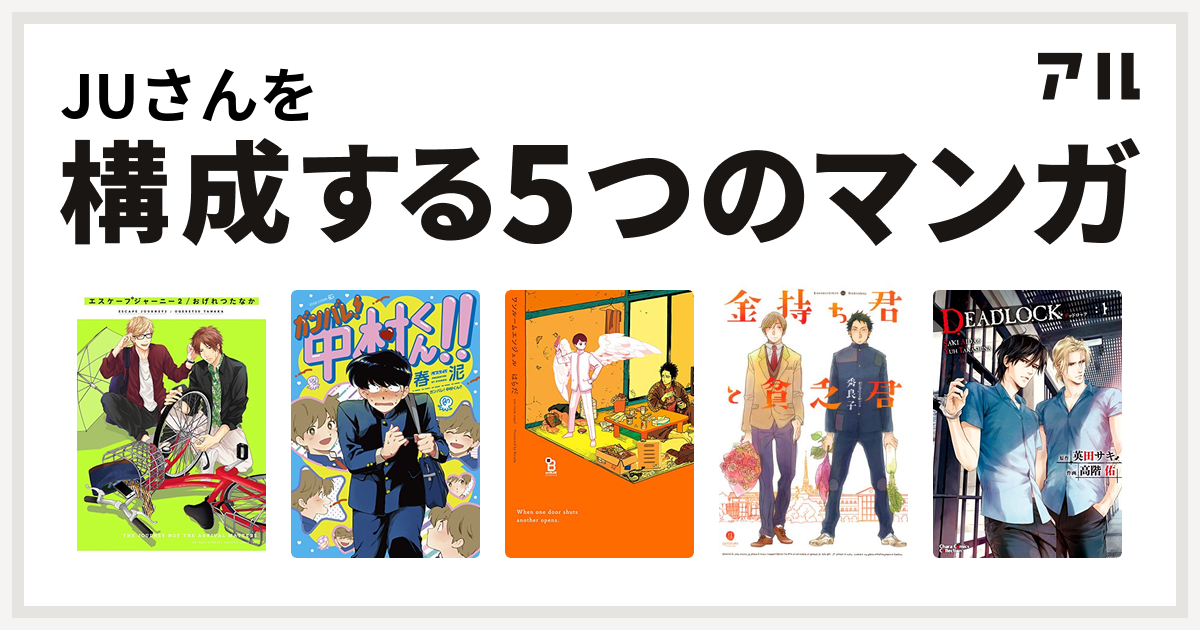 Juさんを構成するマンガはエスケープジャーニー ガンバレ 中村くん ワンルームエンジェル 金持ち君と貧乏君 Deadlock 私を構成する5つのマンガ アル