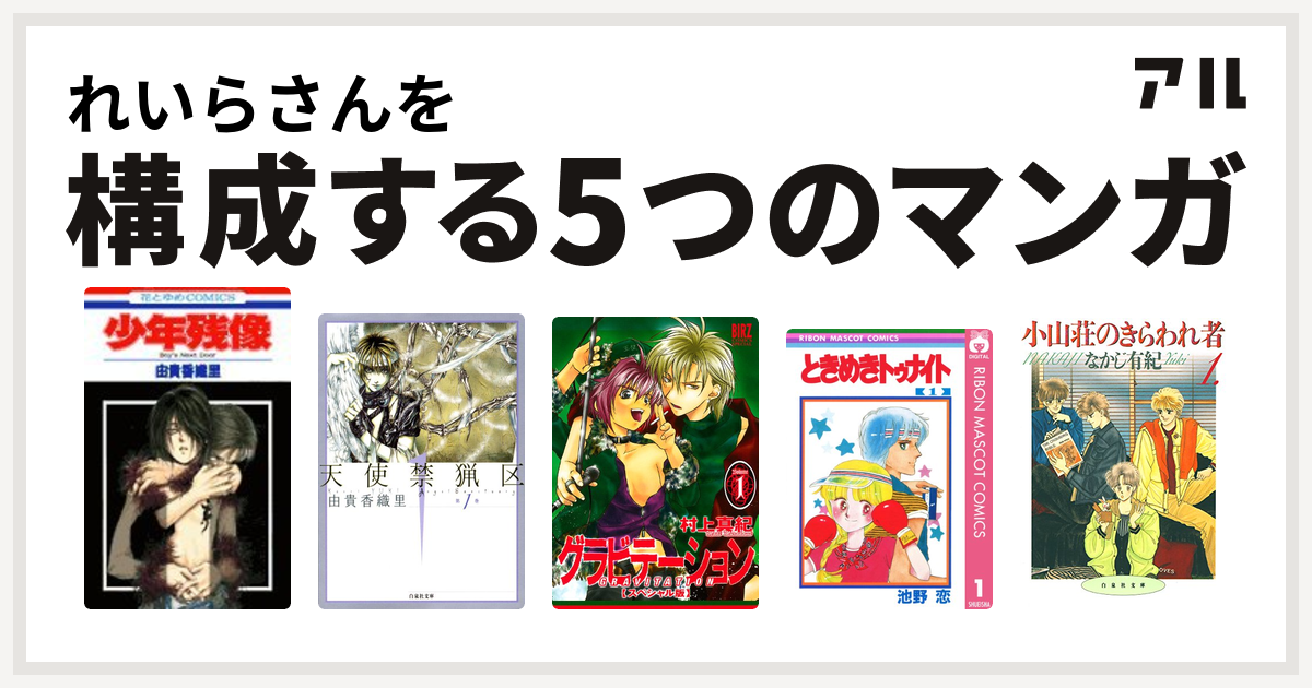 れいらさんを構成するマンガは少年残像 天使禁猟区 グラビテーション ときめきトゥナイト 小山荘のきらわれ者 私を構成する5つのマンガ アル