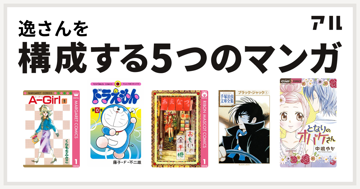 逸さんを構成するマンガはa Girl ドラえもん おもいで金平糖 ブラック ジャック となりのオバケさん 私を構成する5つのマンガ アル