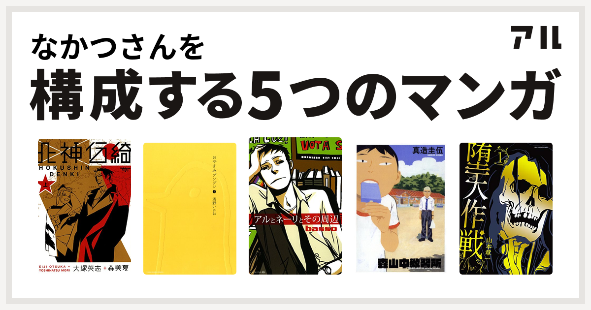 なかつさんを構成するマンガは北神伝綺 おやすみプンプン アルとネーリとその周辺 森山中教習所 堕天作戦 私を構成する5つのマンガ アル