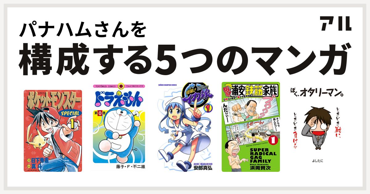 パナハムさんを構成するマンガはポケットモンスタースペシャル ドラえもん 侵略 イカ娘 毎度 浦安鉄筋家族 ぼく オタリーマン 私を構成する5つのマンガ アル