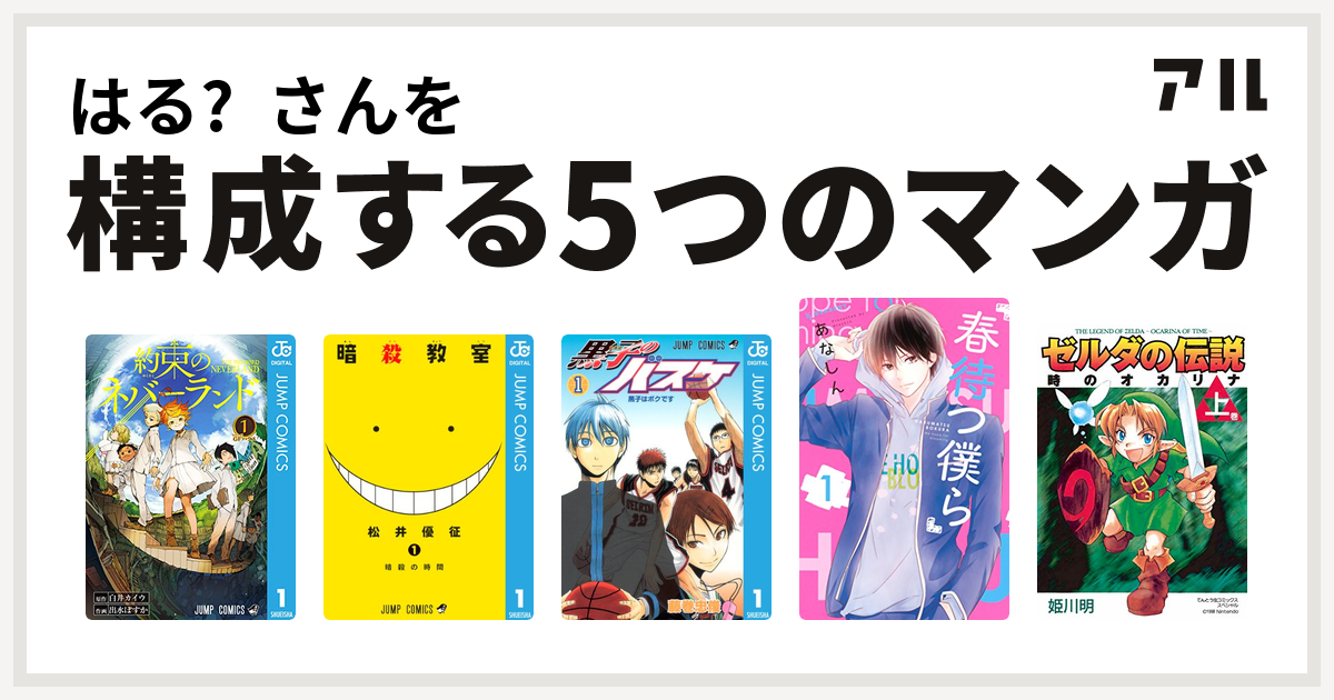 はる さんを構成するマンガは約束のネバーランド 暗殺教室 黒子のバスケ 春待つ僕ら ゼルダの伝説 時のオカリナ 私を構成する5つのマンガ アル