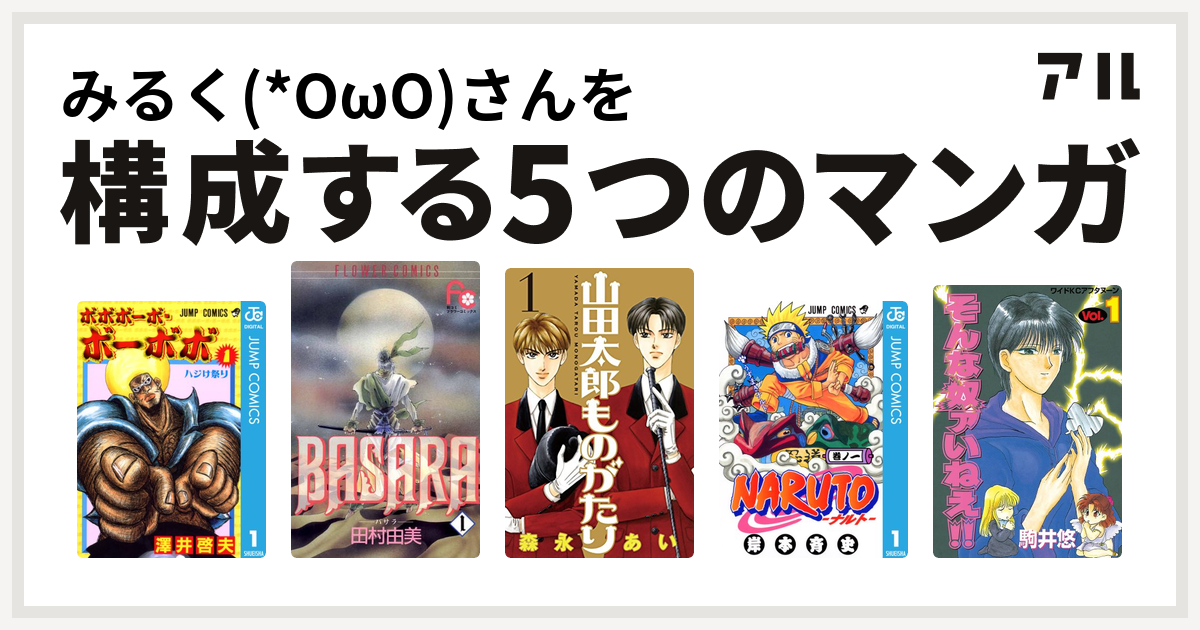 みるく Owo さんを構成するマンガはボボボーボ ボーボボ Basara 山田太郎ものがたり Naruto ナルト そんな奴ァいねえ 私を構成する5つのマンガ アル