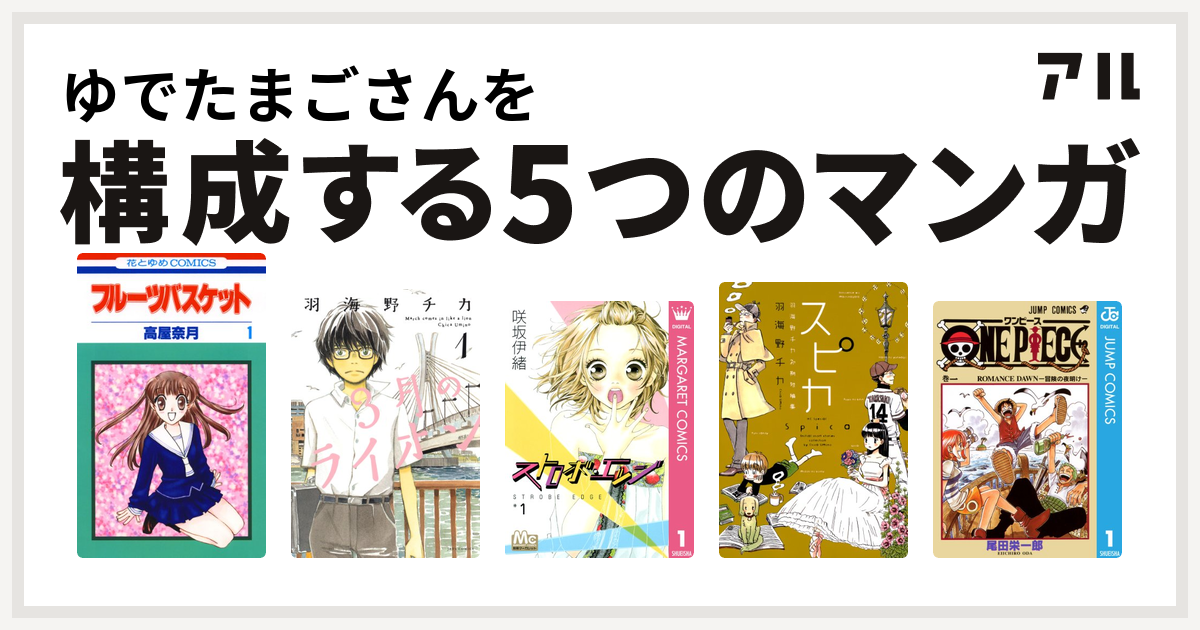 ゆでたまごさんを構成するマンガはフルーツバスケット 3月のライオン ストロボ エッジ スピカ 羽海野チカ初期短編集 One Piece 私を構成する5つのマンガ アル