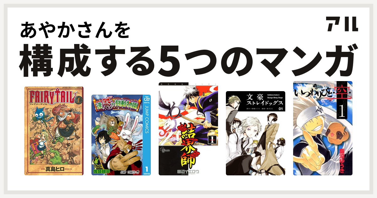 あやかさんを構成するマンガはfairy Tail 逢魔ヶ刻動物園 結界師 文豪ストレイドッグス いつわりびと 空 私を構成する5つのマンガ アル