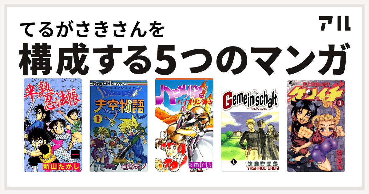 てるがさきさんを構成するマンガは半熟忍法帳 ドラゴンクエスト天空物語 ハーメルンのバイオリン弾き Gemeinschaft 史上最強の弟子 ケンイチ 私を構成する5つのマンガ アル